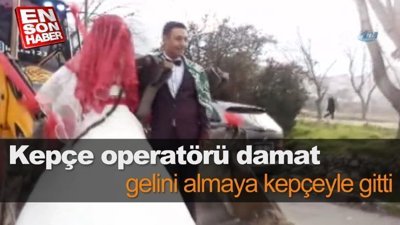 Kepçe operatörü damat gelini almaya kepçeyle gitti