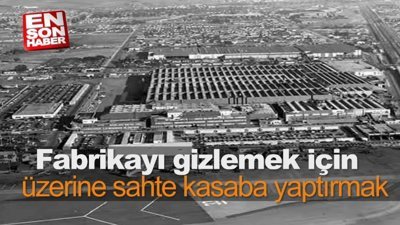 Fabrikayı gizlemek için üzerine sahte kasaba yaptırmak