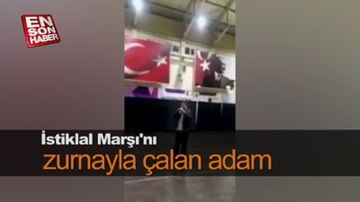 İstiklal Marşı'nı zurnayla çalan adam