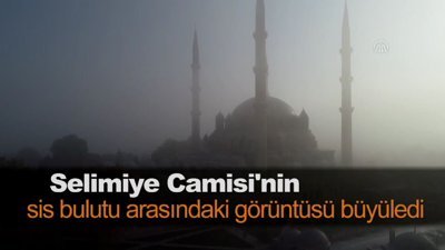 Selimiye Camisi'nin sis bulutu arasındaki görüntüsü büyüledi