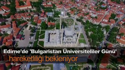 Edirne'de 'Bulgaristan Üniversiteliler Günü' hareketliliği bekleniyor