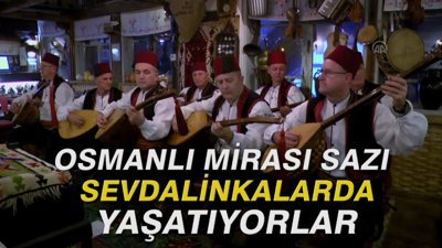 Osmanlı mirası sazı, sevdalinkalarda yaşatıyorlar