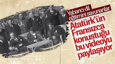 Atatürk’ün Fransızca konuştuğu görüntüler
