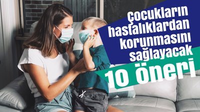Çocukların hastalıklardan korunmasını sağlayacak 10 öneri
