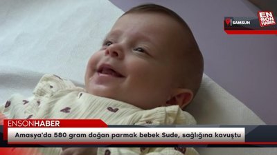 Amasya'da 580 gram doğan parmak bebek Sude, sağlığına kavuştu