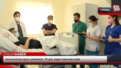 Koronavirüse aşısız yakalandı, 70 gün yoğun bakımda kaldı