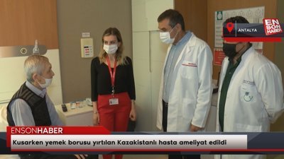 Kusarken yemek borusu yırtılan Kazakistanlı hasta ameliyat edildi