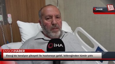 Elazığ'da tansiyon şikayeti ile hastaneye geldi, böbreğinden tümör çıktı