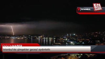 İstanbul'da şimşekler geceyi aydınlattı