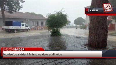 Manisa'da şiddetli fırtına ve dolu etkili oldu