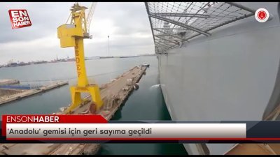'Anadolu' gemisi için geri sayıma geçildi