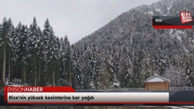Rize'nin yüksek kesimlerine kar yağdı