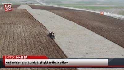 Kırıkkale'de aşırı kuraklık çiftçiyi tedirgin ediyor