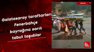 Galatasaray taraftarları, Şırnak'ta Fenerbahçe bayrağına sarılı tabut taşıdılar