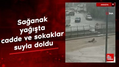 Amasya'da sağanak; cadde ve sokaklar suyla doldu