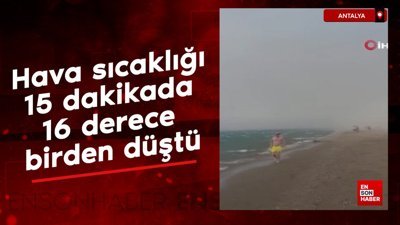 Antalya'da hava sıcaklığı 15 dakikada 16 derece birden düştü