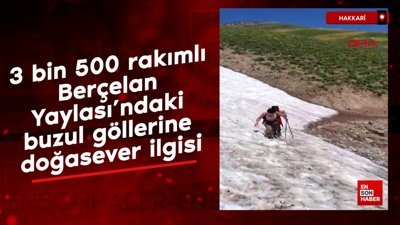 3 bin 500 rakımlı Berçelan Yaylası'ndaki buzul göllerine doğasever ilgisi