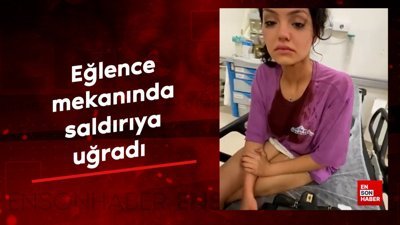 Eğlence mekanında saldırıya uğrayan Eslem Sena Nur, o anları anlattı