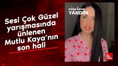 Sesi Çok Güzel yarışmasında ünlenen Mutlu Kaya'nın son hali