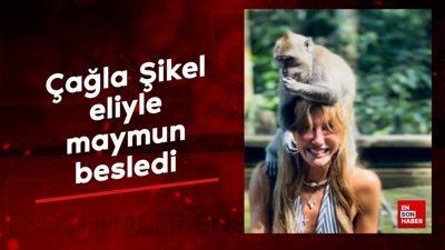 Çağla Şikel eliyle maymun besledi