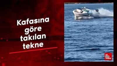 Kafasına göre takılan tekne