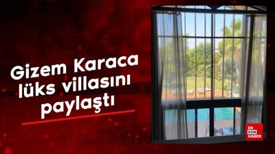 Oyuncu Gizem Karaca lüks villasını paylaştı
