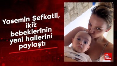 Yasemin Şefkatli, ikiz bebeklerinin yeni hallerini paylaştı