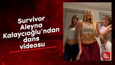 Survivor Aleyna Kalaycıoğlu'ndan dans videosu