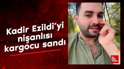 Kadir Ezildi'yi nişanlısı kargocu sandı