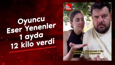 Oyuncu Eser Yenenler 1 ayda 12 kilo verdi