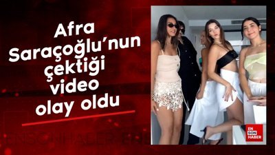 Oyuncu Afra Saraçoğlu'nun kız arkadaşlarıyla çektiği video olay oldu