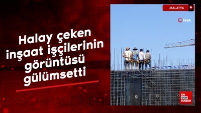 Malatya'da halay çeken inşaat işçilerinin görüntüsü gülümsetti