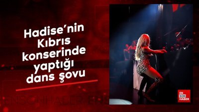 Hadise'nin Kıbrıs konserinde yaptığı dans şovu