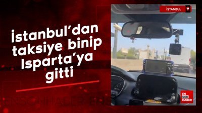 İstanbul'da taksiye binen vatandaş, taksiyle Isparta'ya gitti