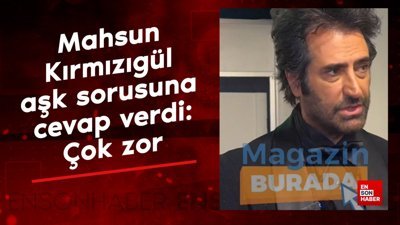 Mahsun Kırmızıgül aşk sorusuna cevap verdi: Çok zor