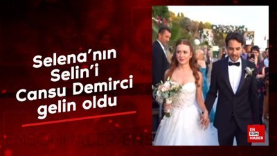 Selena'nın Selin'i Cansu Demirci gelin oldu