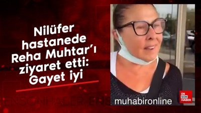 Nilüfer hastanede Reha Muhtar'ı ziyaret etti: Gayet iyi