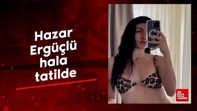Hazar Ergüçlü hala tatilde