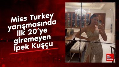 Miss Turkey yarışmasında ilk 20'ye giremeyen İpek Kuşçu