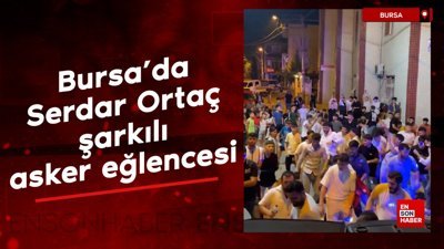 Bursa'da Serdar Ortaç şarkılı asker eğlencesi