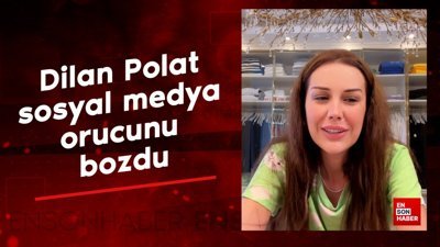 Dilan Polat sosyal medya orucunu bozdu