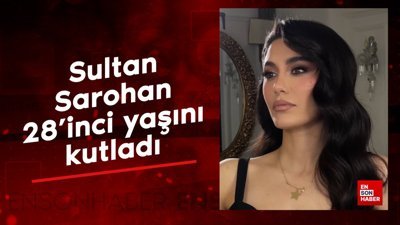 Sultan Sarohan 28'inci yaşını kutladı