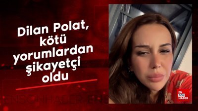 Dilan Polat, kötü yorumlardan şikayetçi oldu