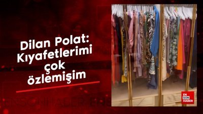 Dilan Polat: Kıyafetlerimi çok özlemişim