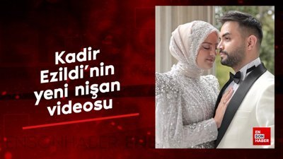 Kadir Ezildi'nin yeni nişan videosu
