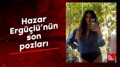Hazar Ergüçlü'nün son pozları