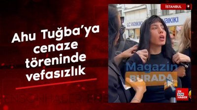 Ahu Tuğba'ya cenaze töreninde vefasızlık