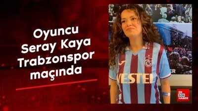 Oyuncu Seray Kaya, Trabzonspor maçında