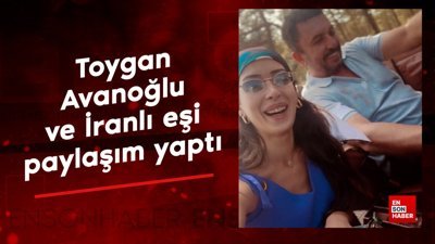 Toygan Avanoğlu ve İranlı eşi tatil paylaşımı yaptı