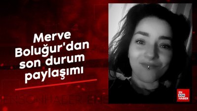 Merve Boluğur'dan son durum paylaşımı